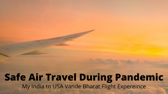 Travel during the Pandemic- My India to USA Vande Bharat Flight Experience