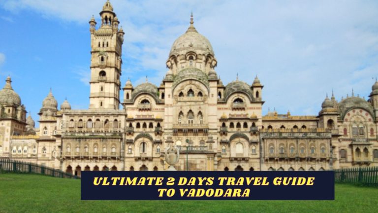 Vadodara Sightseeing Places: Best of Baroda in 2 Days