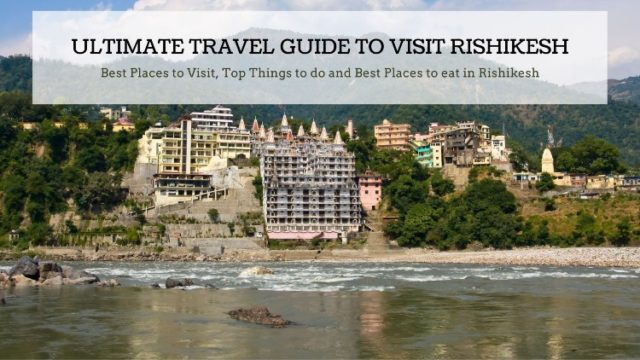 The Ultimate Rishikesh Travel Guide:Top Things to do and See - Fernwehrahee