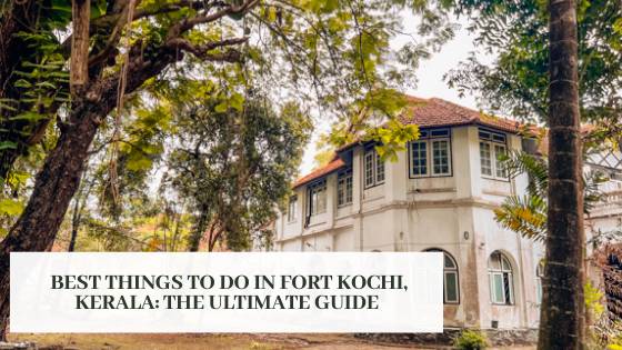15 Best Things to Do in Fort Kochi in One Day: Complete Travel Guide